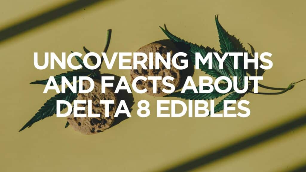 Uncovering Myths And Facts About Delta 8 Edibles