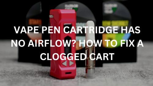 Vape Pen Cartridge Has No Airflow How To Fix A Clogged Cart