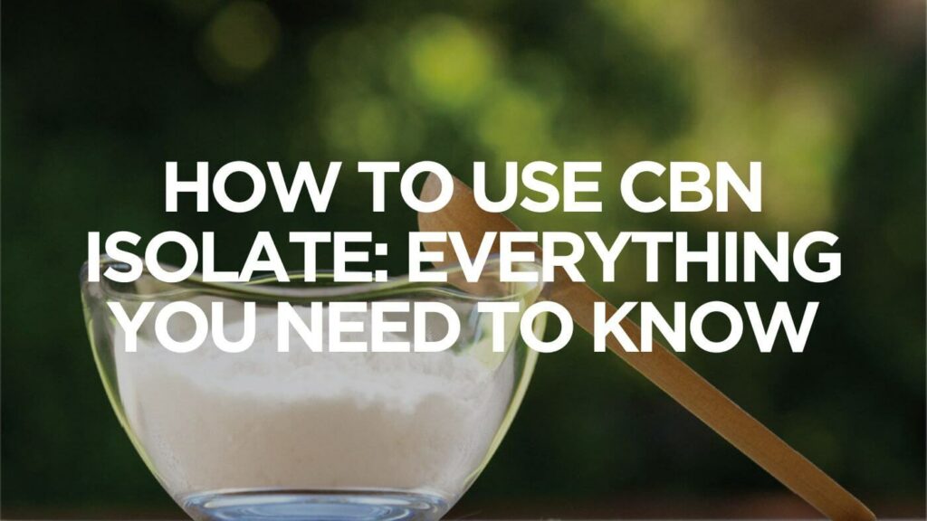 The Complete Guide On How To Use Cbn Isolate