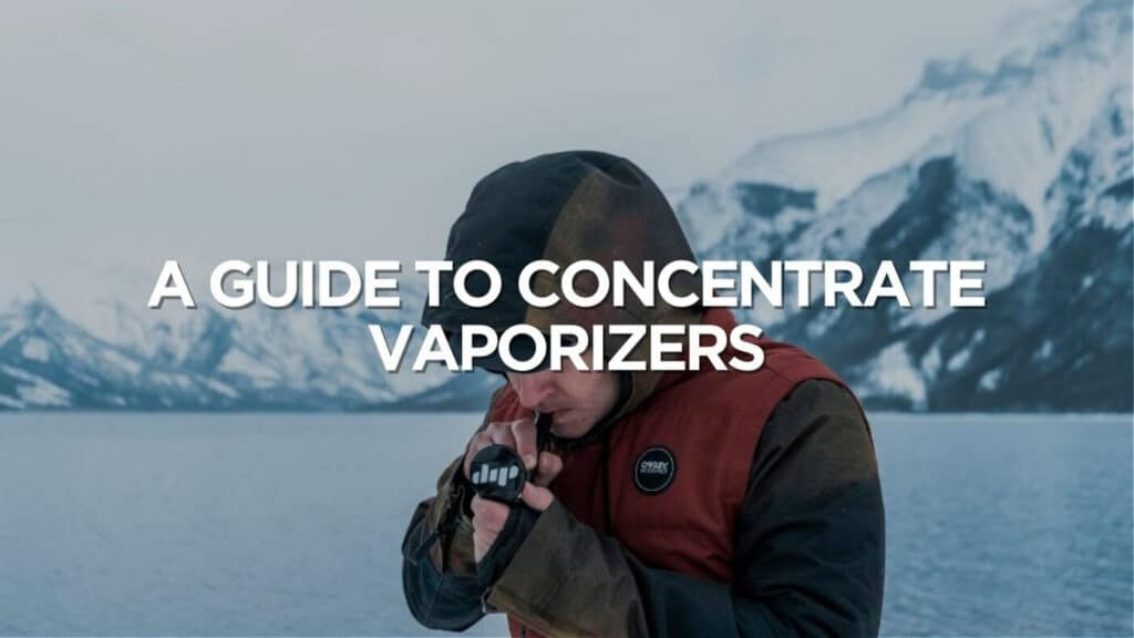 A Guide To Concentrate Vaporizers
