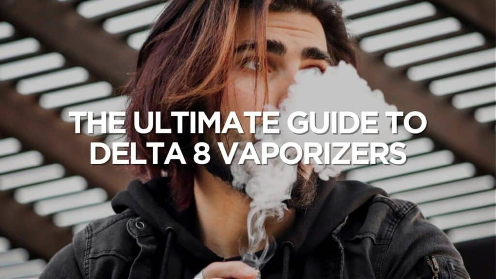 The Ultimate Guide To Delta 8 Vaporizers Everything You Need To Know