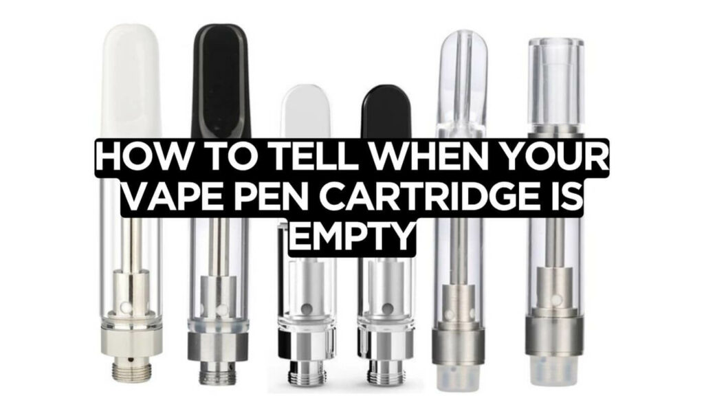 How To Tell When Your Vape Cartridge Is Empty Signs That Its Time To Refill Or Replace