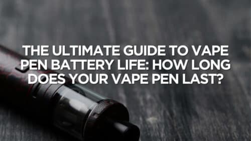 The Ultimate Guide To Vape Pen Battery Life How Long Does Your Vape Pen Last