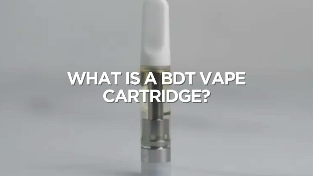 What Is A Bdt Vape Cartridge