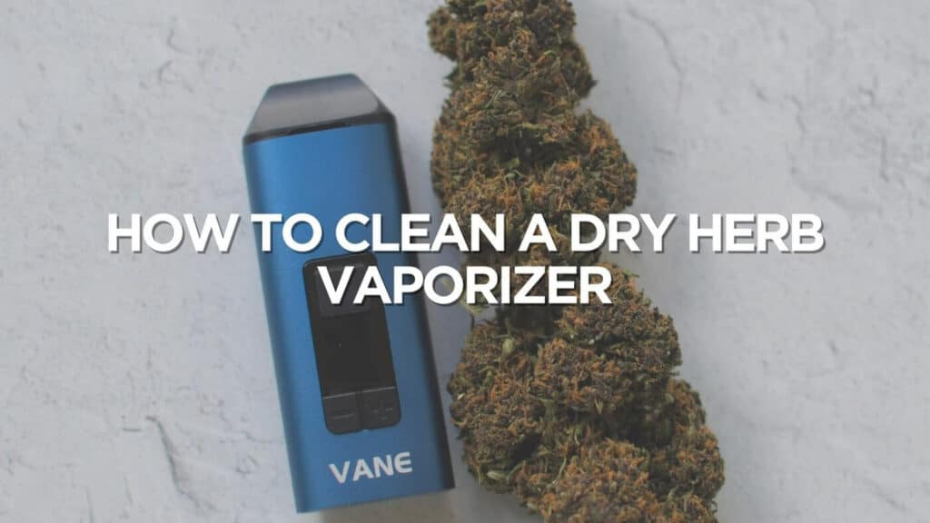 How To Clean A Dry Herb Vaporizer