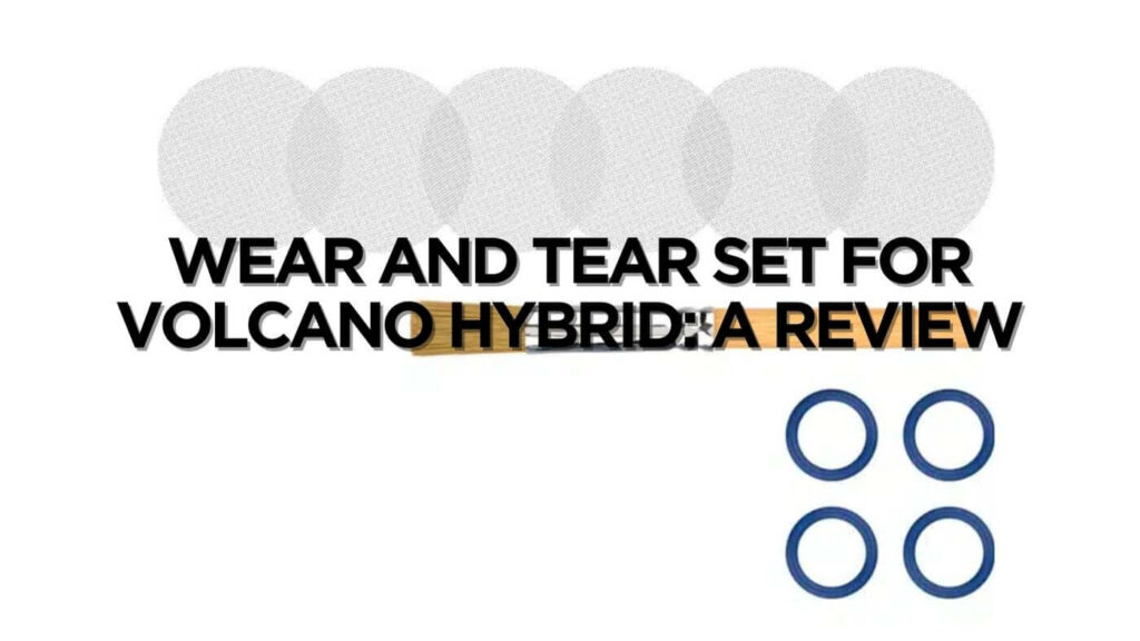 Wear And Tear Set For Volcano Hybrid A Review