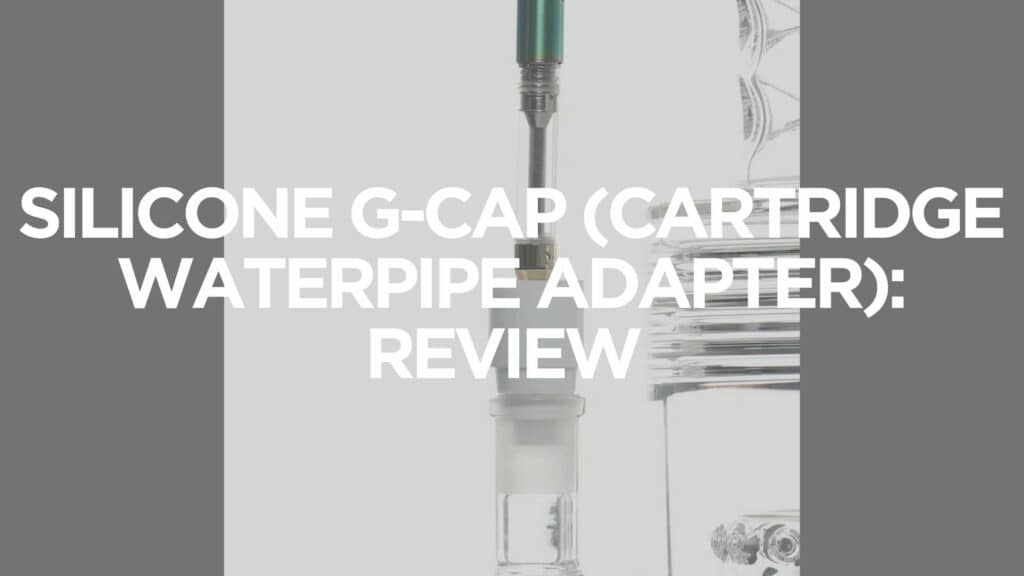 Silicone G Cap (Cartridge Waterpipe Adapter) Review