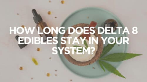 How Long Does Delta 8 Edibles Stay In Your System