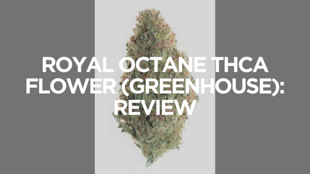 Royal Octane Thca Flower (Greenhouse) Review